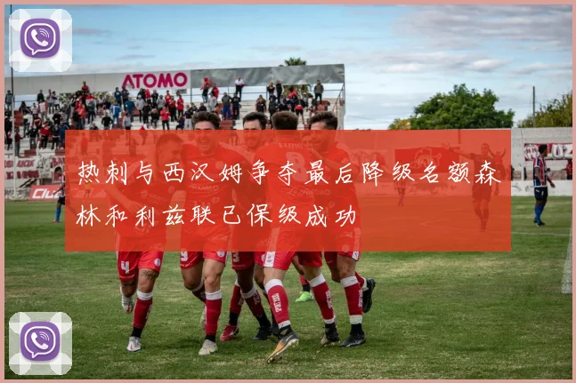 热刺与西汉姆争夺最后降级名额森林和利兹联已保级成功