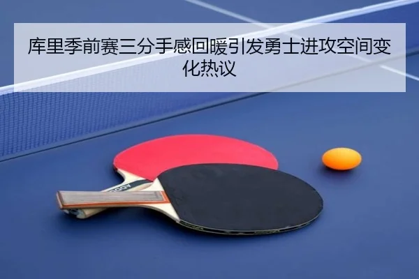 库里季前赛三分手感回暖引发勇士进攻空间变化热议（ManBetX）